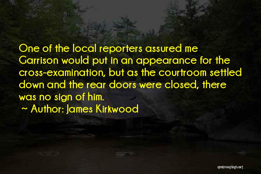 James Kirkwood Quotes: One Of The Local Reporters Assured Me Garrison Would Put In An Appearance For The Cross-examination, But As The Courtroom