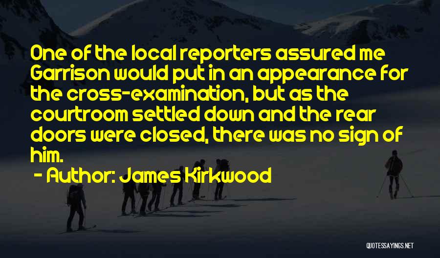 James Kirkwood Quotes: One Of The Local Reporters Assured Me Garrison Would Put In An Appearance For The Cross-examination, But As The Courtroom