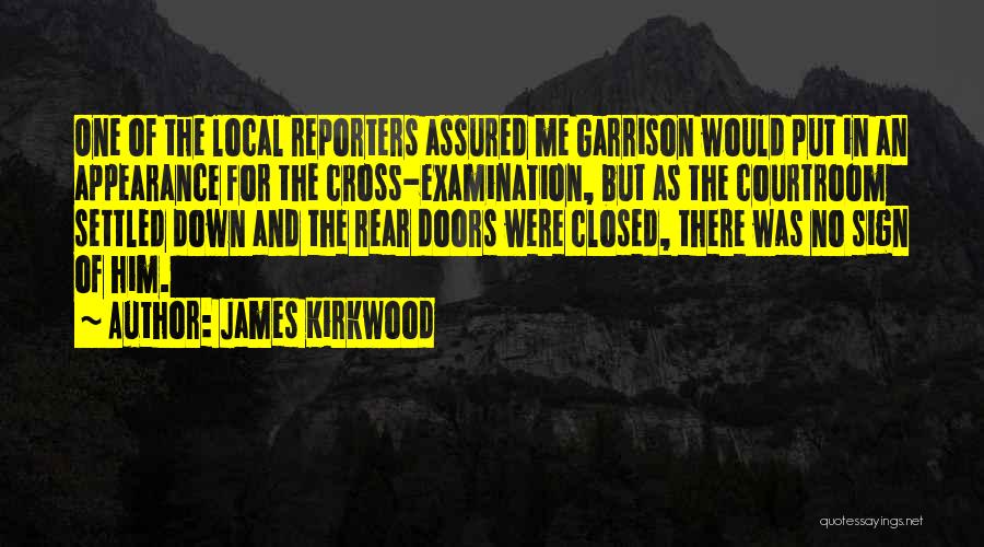 James Kirkwood Quotes: One Of The Local Reporters Assured Me Garrison Would Put In An Appearance For The Cross-examination, But As The Courtroom