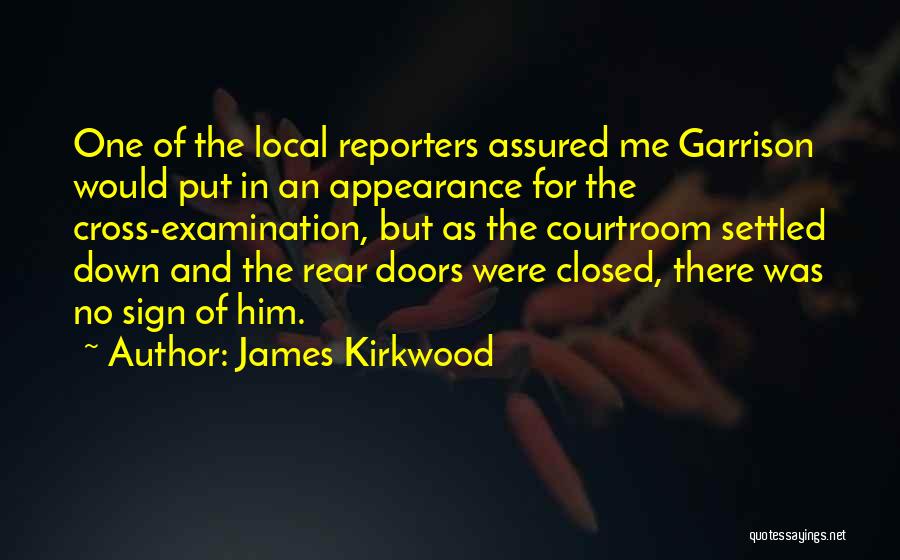 James Kirkwood Quotes: One Of The Local Reporters Assured Me Garrison Would Put In An Appearance For The Cross-examination, But As The Courtroom
