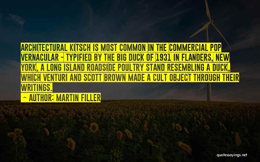 Martin Filler Quotes: Architectural Kitsch Is Most Common In The Commercial Pop Vernacular - Typified By The Big Duck Of 1931 In Flanders,