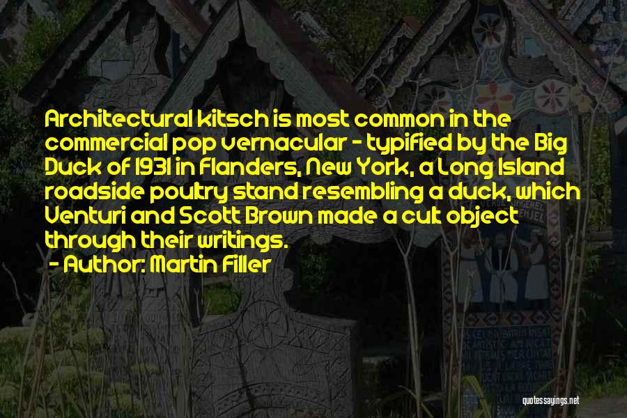 Martin Filler Quotes: Architectural Kitsch Is Most Common In The Commercial Pop Vernacular - Typified By The Big Duck Of 1931 In Flanders,