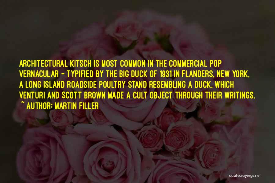 Martin Filler Quotes: Architectural Kitsch Is Most Common In The Commercial Pop Vernacular - Typified By The Big Duck Of 1931 In Flanders,
