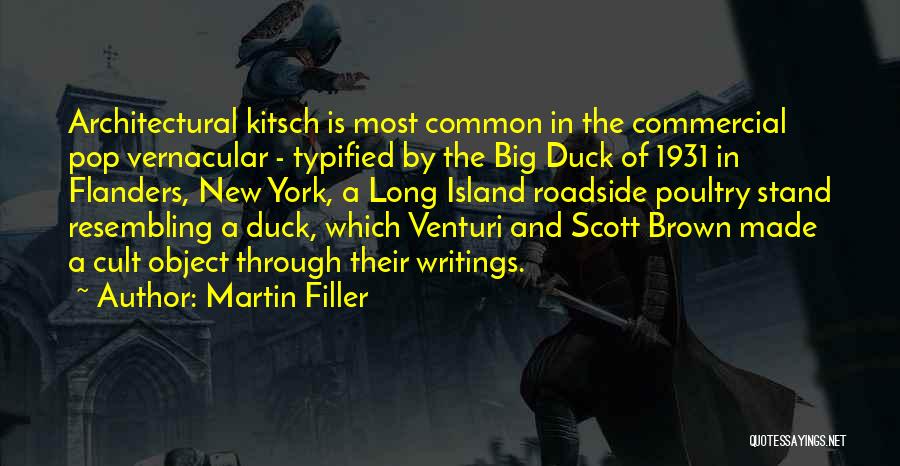 Martin Filler Quotes: Architectural Kitsch Is Most Common In The Commercial Pop Vernacular - Typified By The Big Duck Of 1931 In Flanders,