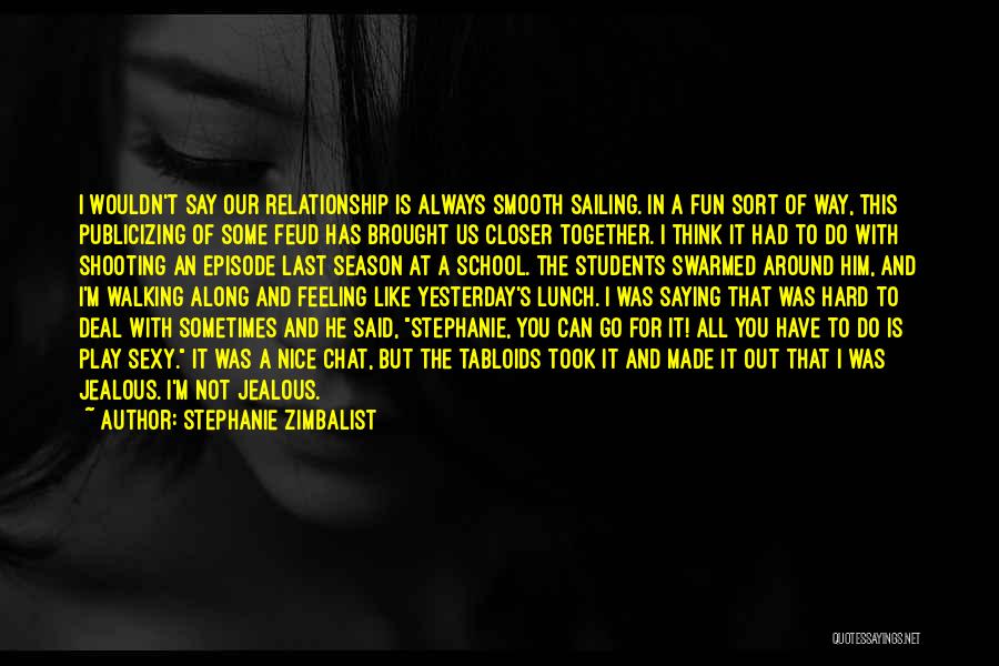 Stephanie Zimbalist Quotes: I Wouldn't Say Our Relationship Is Always Smooth Sailing. In A Fun Sort Of Way, This Publicizing Of Some Feud