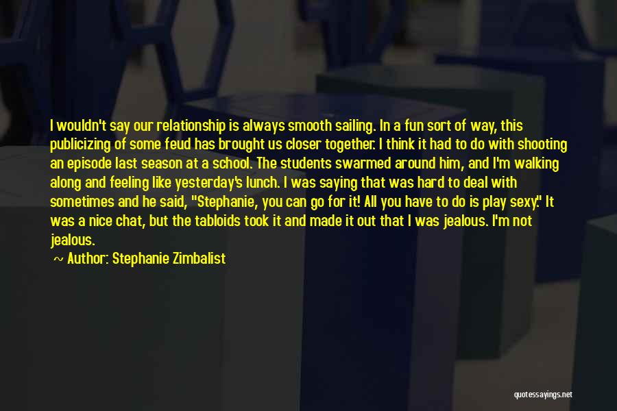 Stephanie Zimbalist Quotes: I Wouldn't Say Our Relationship Is Always Smooth Sailing. In A Fun Sort Of Way, This Publicizing Of Some Feud