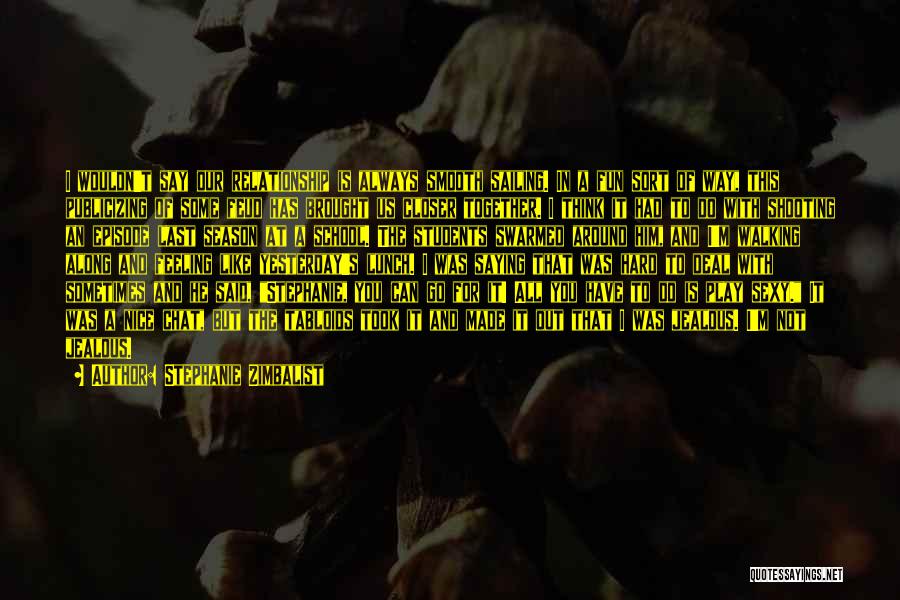 Stephanie Zimbalist Quotes: I Wouldn't Say Our Relationship Is Always Smooth Sailing. In A Fun Sort Of Way, This Publicizing Of Some Feud