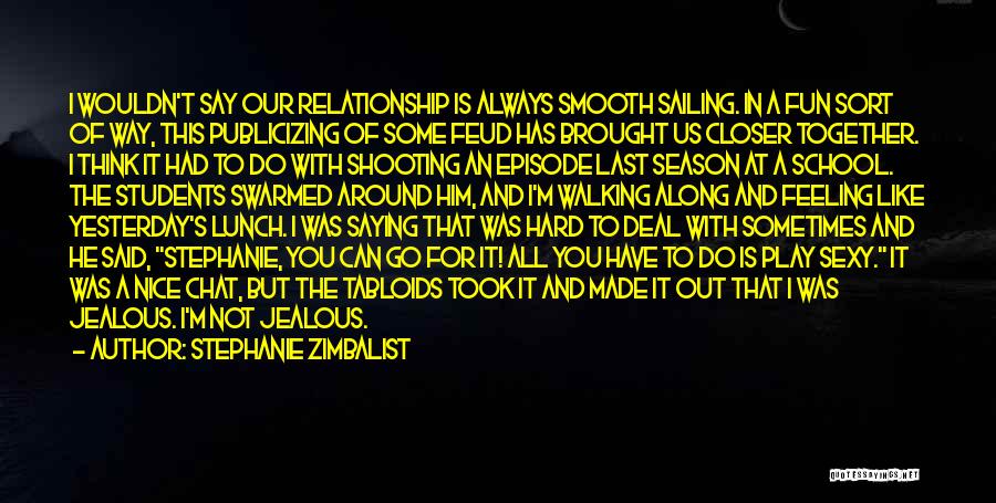 Stephanie Zimbalist Quotes: I Wouldn't Say Our Relationship Is Always Smooth Sailing. In A Fun Sort Of Way, This Publicizing Of Some Feud