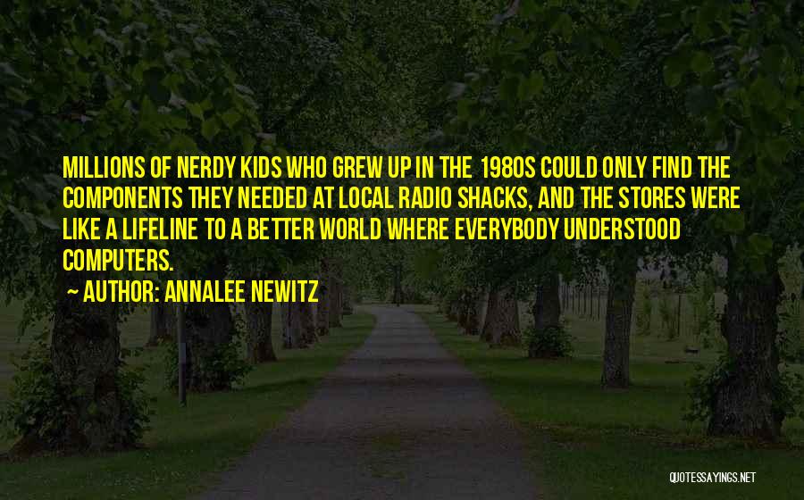 Annalee Newitz Quotes: Millions Of Nerdy Kids Who Grew Up In The 1980s Could Only Find The Components They Needed At Local Radio