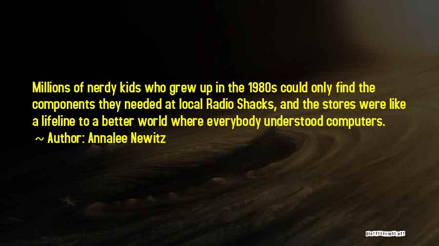 Annalee Newitz Quotes: Millions Of Nerdy Kids Who Grew Up In The 1980s Could Only Find The Components They Needed At Local Radio