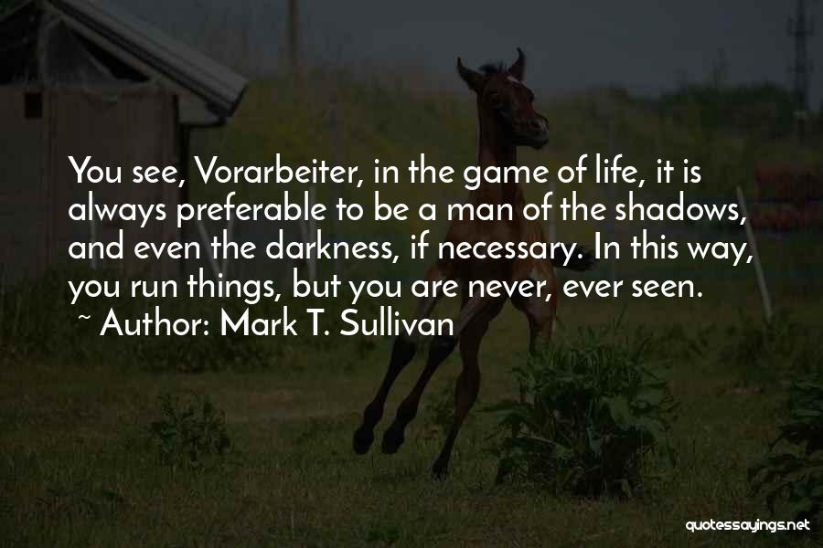 Mark T. Sullivan Quotes: You See, Vorarbeiter, In The Game Of Life, It Is Always Preferable To Be A Man Of The Shadows, And