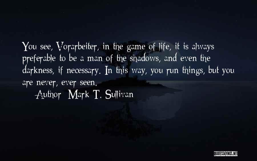 Mark T. Sullivan Quotes: You See, Vorarbeiter, In The Game Of Life, It Is Always Preferable To Be A Man Of The Shadows, And