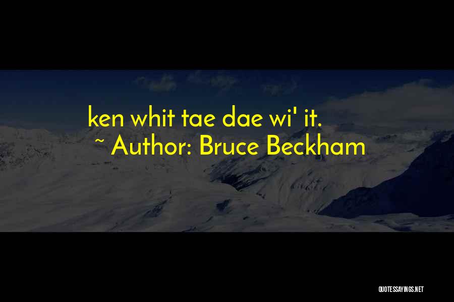 Bruce Beckham Quotes: Ken Whit Tae Dae Wi' It.