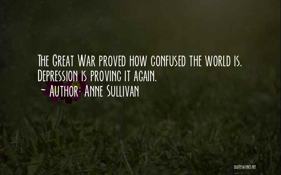 Anne Sullivan Quotes: The Great War Proved How Confused The World Is. Depression Is Proving It Again.