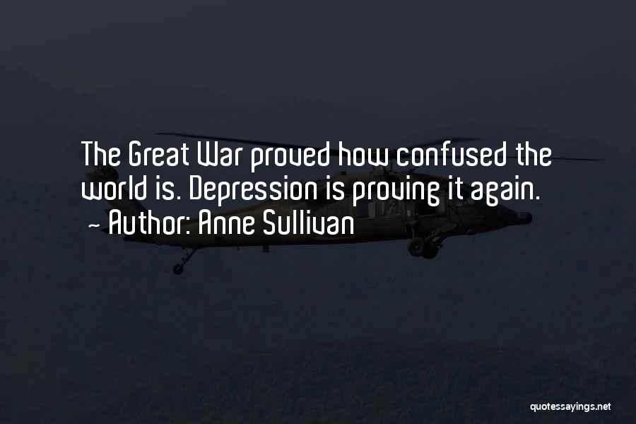 Anne Sullivan Quotes: The Great War Proved How Confused The World Is. Depression Is Proving It Again.