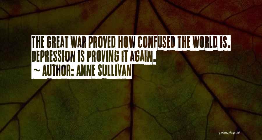 Anne Sullivan Quotes: The Great War Proved How Confused The World Is. Depression Is Proving It Again.