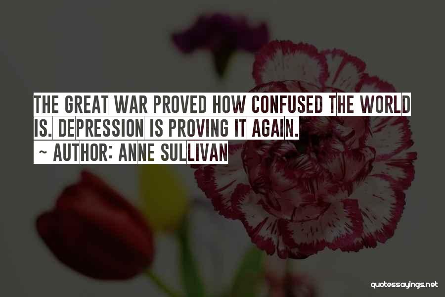 Anne Sullivan Quotes: The Great War Proved How Confused The World Is. Depression Is Proving It Again.