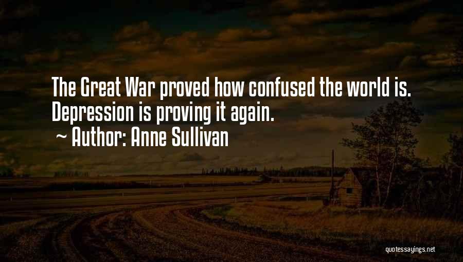 Anne Sullivan Quotes: The Great War Proved How Confused The World Is. Depression Is Proving It Again.