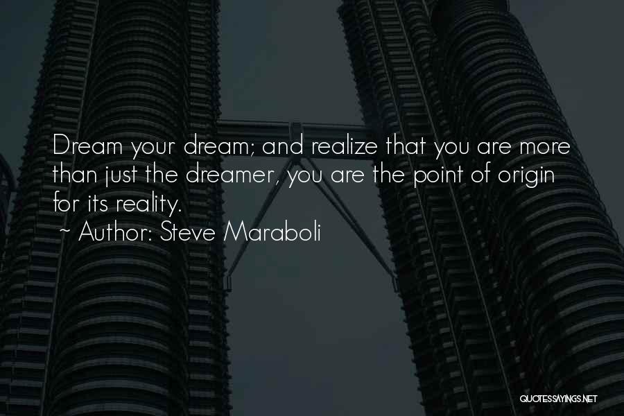 Steve Maraboli Quotes: Dream Your Dream; And Realize That You Are More Than Just The Dreamer, You Are The Point Of Origin For