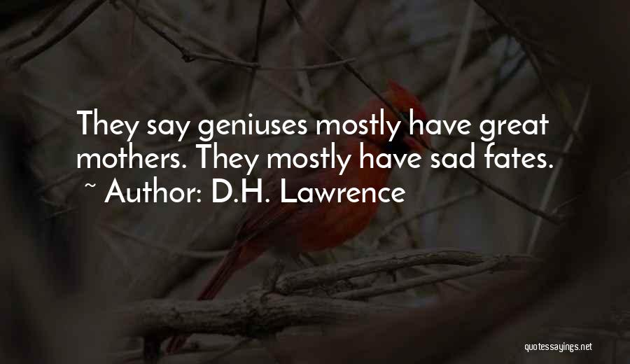 D.H. Lawrence Quotes: They Say Geniuses Mostly Have Great Mothers. They Mostly Have Sad Fates.