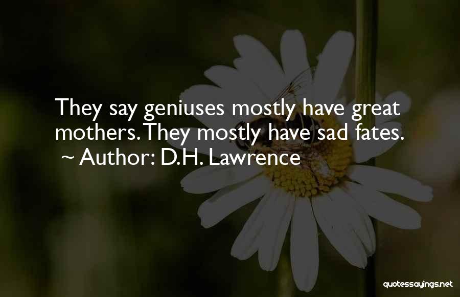 D.H. Lawrence Quotes: They Say Geniuses Mostly Have Great Mothers. They Mostly Have Sad Fates.