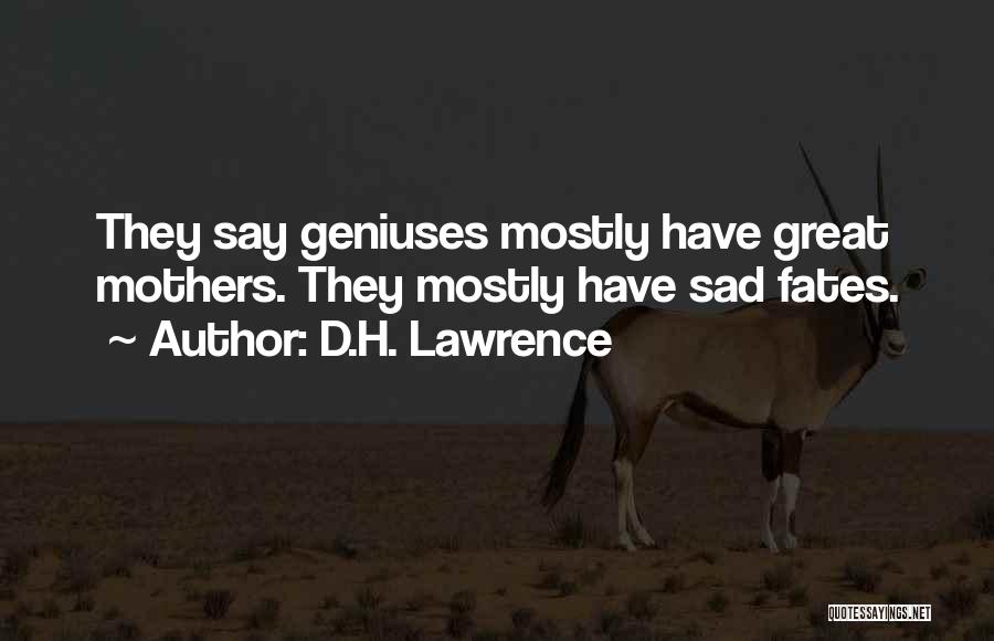D.H. Lawrence Quotes: They Say Geniuses Mostly Have Great Mothers. They Mostly Have Sad Fates.