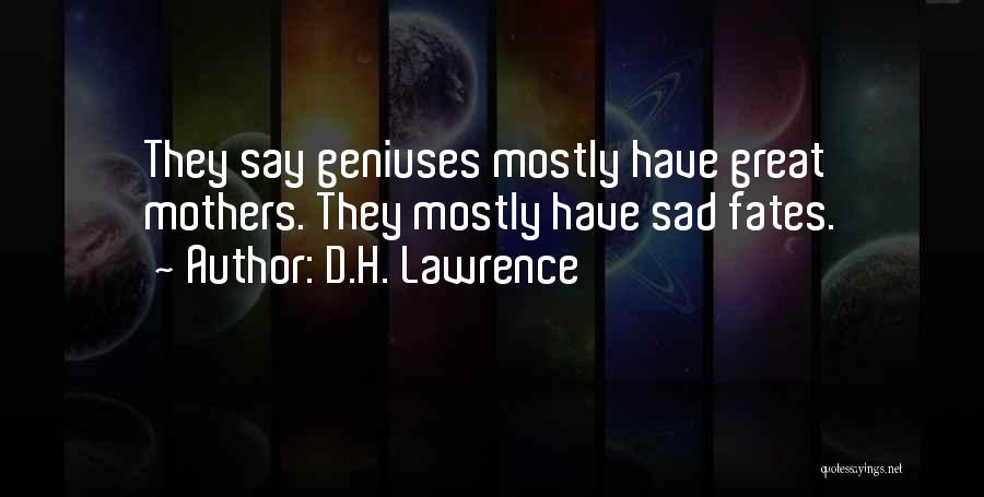 D.H. Lawrence Quotes: They Say Geniuses Mostly Have Great Mothers. They Mostly Have Sad Fates.
