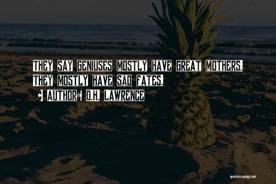 D.H. Lawrence Quotes: They Say Geniuses Mostly Have Great Mothers. They Mostly Have Sad Fates.
