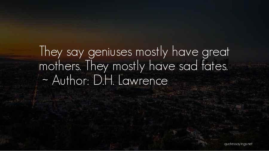 D.H. Lawrence Quotes: They Say Geniuses Mostly Have Great Mothers. They Mostly Have Sad Fates.