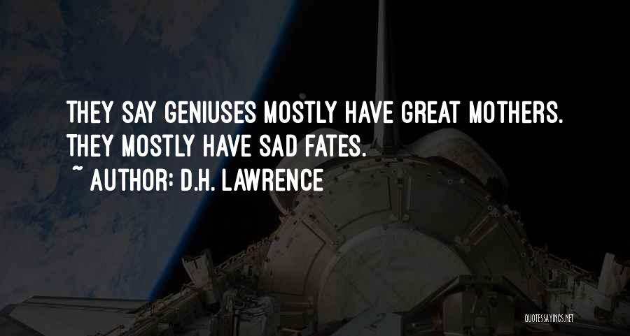 D.H. Lawrence Quotes: They Say Geniuses Mostly Have Great Mothers. They Mostly Have Sad Fates.