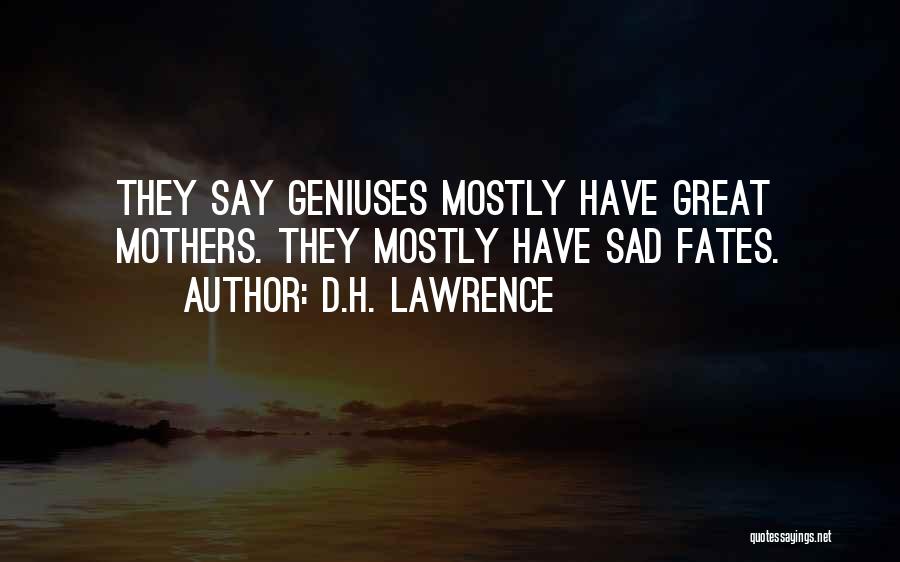 D.H. Lawrence Quotes: They Say Geniuses Mostly Have Great Mothers. They Mostly Have Sad Fates.