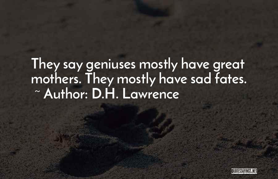 D.H. Lawrence Quotes: They Say Geniuses Mostly Have Great Mothers. They Mostly Have Sad Fates.