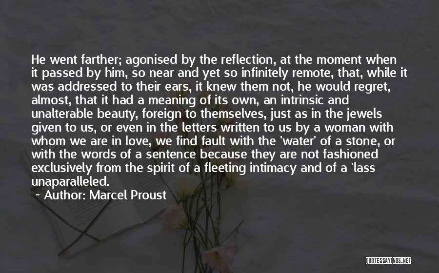 Marcel Proust Quotes: He Went Farther; Agonised By The Reflection, At The Moment When It Passed By Him, So Near And Yet So