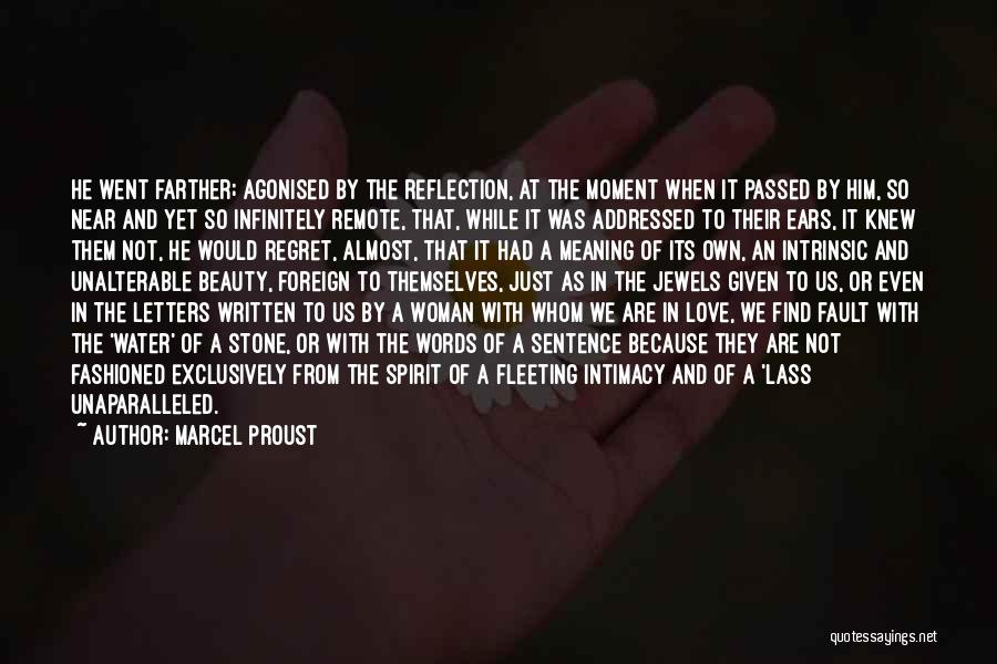 Marcel Proust Quotes: He Went Farther; Agonised By The Reflection, At The Moment When It Passed By Him, So Near And Yet So