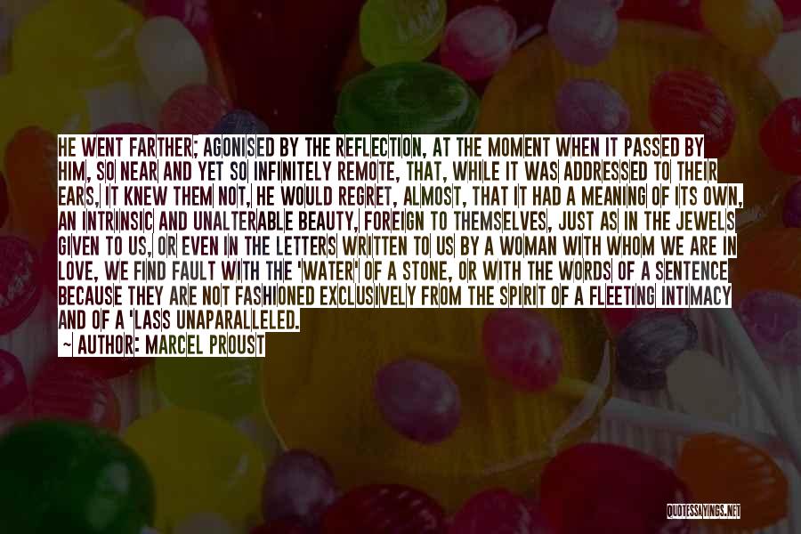 Marcel Proust Quotes: He Went Farther; Agonised By The Reflection, At The Moment When It Passed By Him, So Near And Yet So