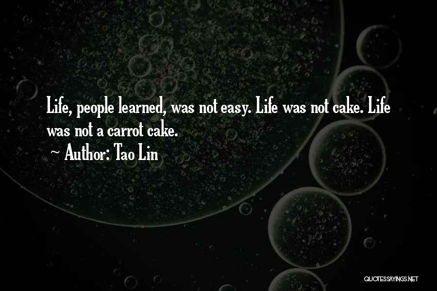 Tao Lin Quotes: Life, People Learned, Was Not Easy. Life Was Not Cake. Life Was Not A Carrot Cake.