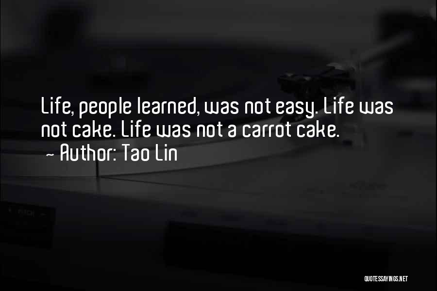 Tao Lin Quotes: Life, People Learned, Was Not Easy. Life Was Not Cake. Life Was Not A Carrot Cake.