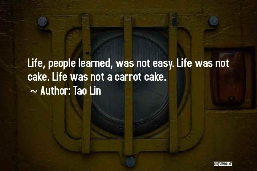 Tao Lin Quotes: Life, People Learned, Was Not Easy. Life Was Not Cake. Life Was Not A Carrot Cake.