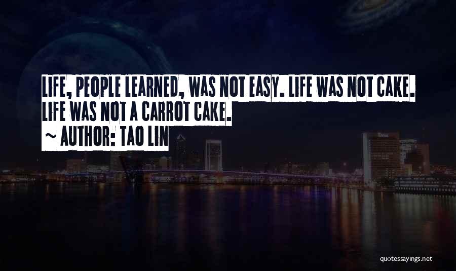 Tao Lin Quotes: Life, People Learned, Was Not Easy. Life Was Not Cake. Life Was Not A Carrot Cake.