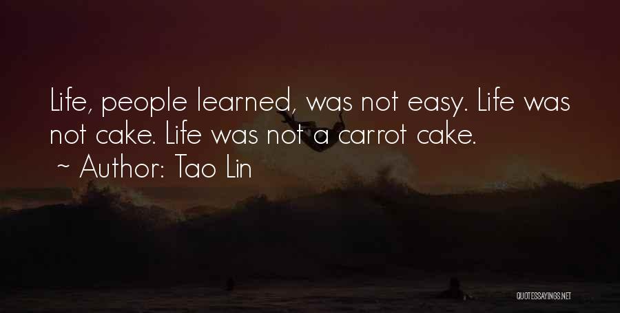 Tao Lin Quotes: Life, People Learned, Was Not Easy. Life Was Not Cake. Life Was Not A Carrot Cake.