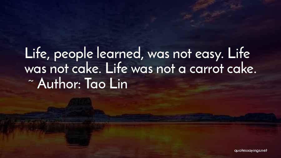 Tao Lin Quotes: Life, People Learned, Was Not Easy. Life Was Not Cake. Life Was Not A Carrot Cake.