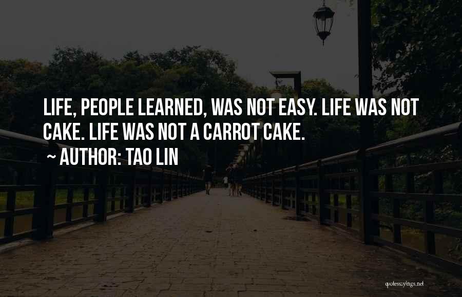 Tao Lin Quotes: Life, People Learned, Was Not Easy. Life Was Not Cake. Life Was Not A Carrot Cake.