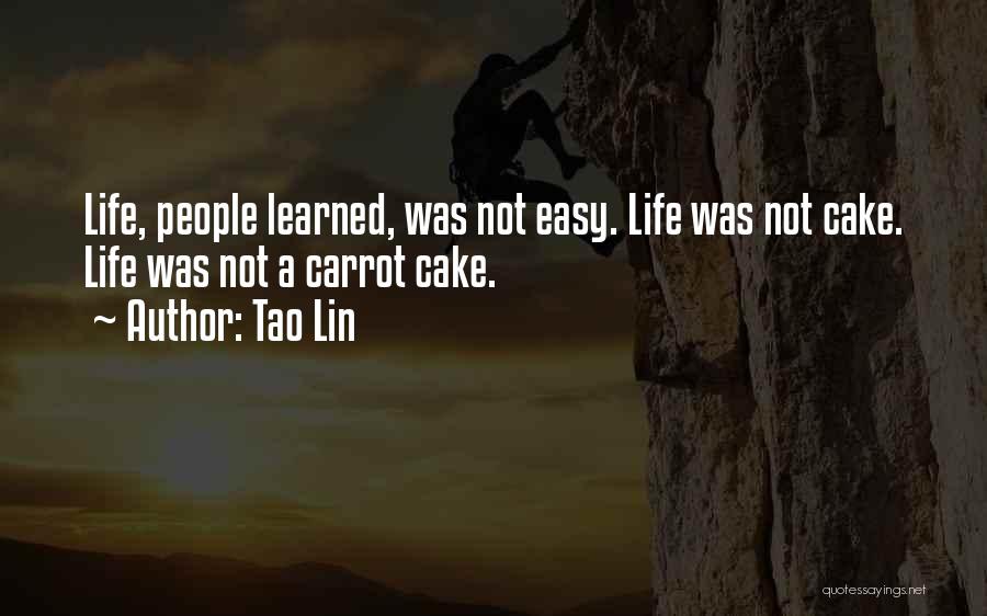 Tao Lin Quotes: Life, People Learned, Was Not Easy. Life Was Not Cake. Life Was Not A Carrot Cake.