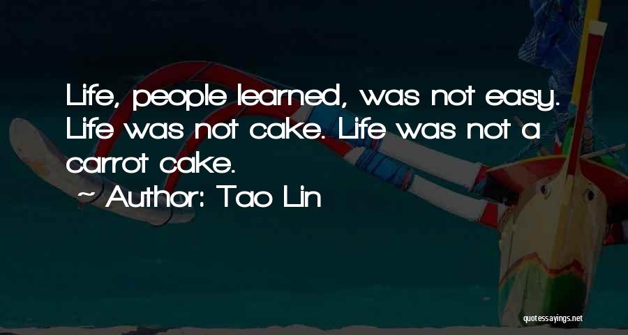 Tao Lin Quotes: Life, People Learned, Was Not Easy. Life Was Not Cake. Life Was Not A Carrot Cake.