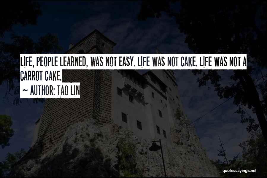 Tao Lin Quotes: Life, People Learned, Was Not Easy. Life Was Not Cake. Life Was Not A Carrot Cake.