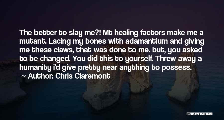 Chris Claremont Quotes: The Better To Slay Me?! Mt Healing Factors Make Me A Mutant. Lacing My Bones With Adamantium And Giving Me