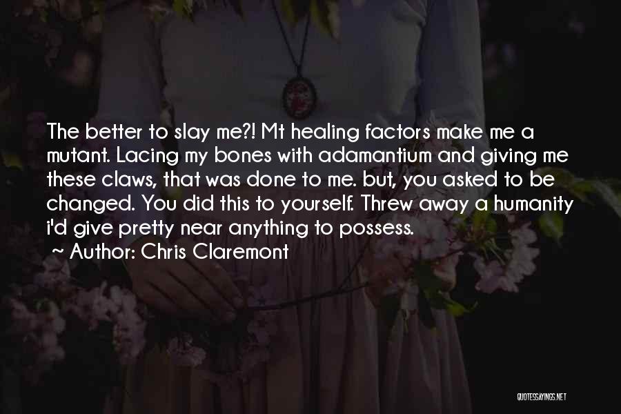Chris Claremont Quotes: The Better To Slay Me?! Mt Healing Factors Make Me A Mutant. Lacing My Bones With Adamantium And Giving Me