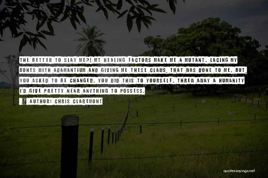 Chris Claremont Quotes: The Better To Slay Me?! Mt Healing Factors Make Me A Mutant. Lacing My Bones With Adamantium And Giving Me