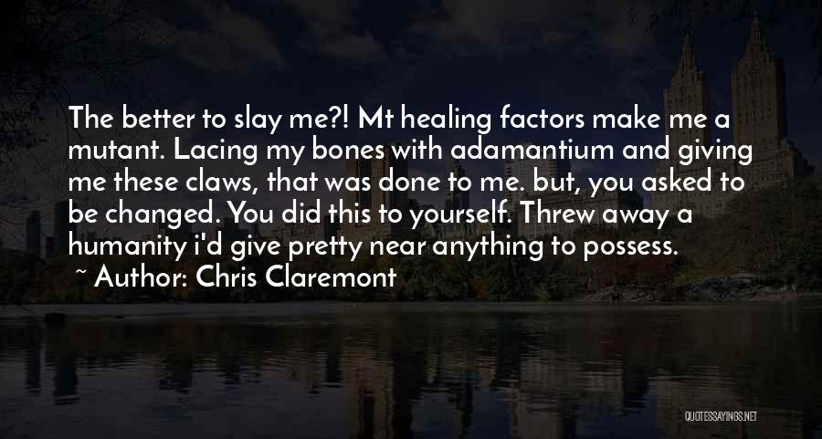 Chris Claremont Quotes: The Better To Slay Me?! Mt Healing Factors Make Me A Mutant. Lacing My Bones With Adamantium And Giving Me