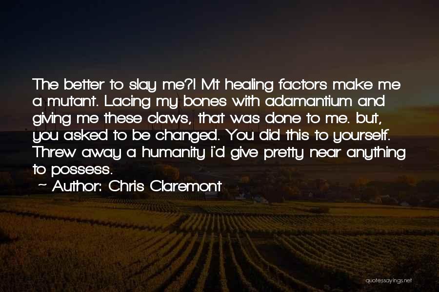 Chris Claremont Quotes: The Better To Slay Me?! Mt Healing Factors Make Me A Mutant. Lacing My Bones With Adamantium And Giving Me